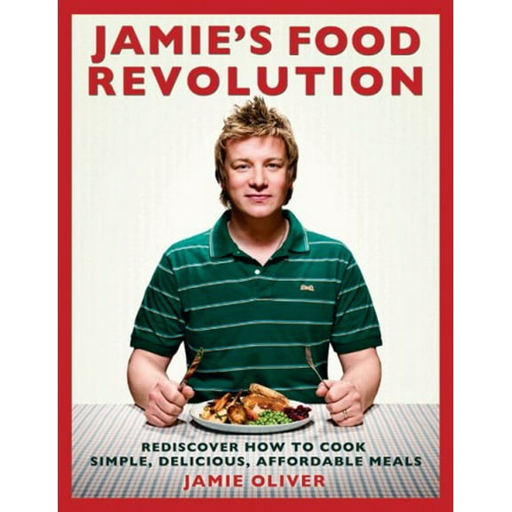 Pre-Owned Jamie's Food Revolution: Rediscover How to Cook Simple, Delicious, Affordable Meals (Hardcover) by Jamie Oliver