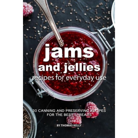 Jams and Jellies Recipes for Everyday Use: 30 Canning and Preserving Recipes for The Best Spreads (Paperback)