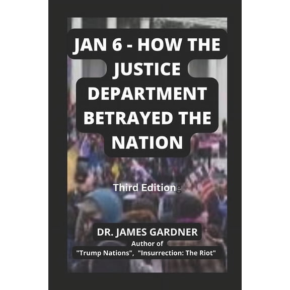 Jan 6 Riot/Insurrection: Jan 6 - How The Justice Department Betrayed The Nation (Paperback)