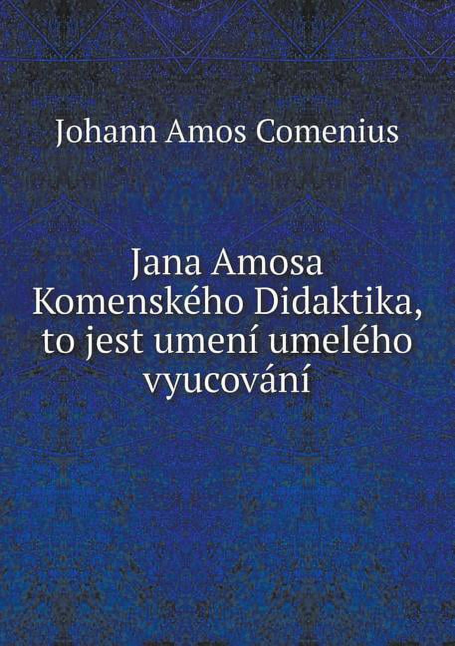 Jana Amosa Komenského Didaktika, to Jest Umení Umelého Vyucování (Paperback)