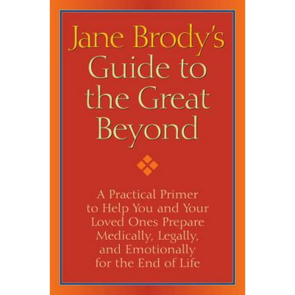 Pre-Owned Jane Brody's Guide to the Great Beyond: A Practical Primer to Help You and Your Loved Ones Prepare Medically, Legally, and Emotionally for the End of... (Hardcover) 1400066549 9781400066544