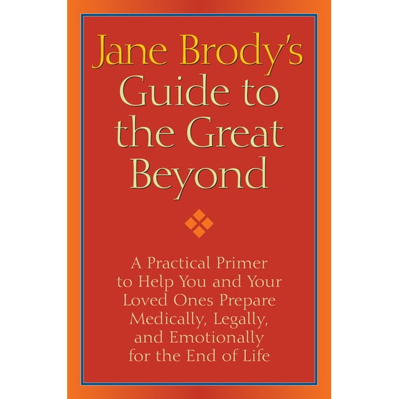 Pre-Owned Jane Brody's Guide to the Great Beyond: A Practical Primer to Help You and Your Loved Ones Prepare (Hardcover) by Jane Brody