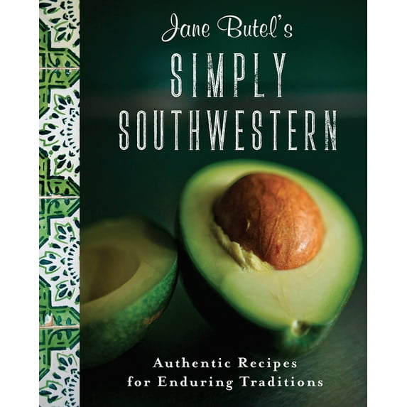 Jane Butel Library Jane Butel's Simply Southwestern: Authentic Recipes for Enduring Traditions, (Hardcover)