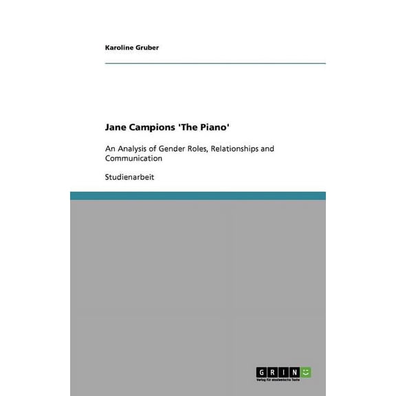 Jane Campions 'The Piano': An Analysis of Gender Roles, Relationships and Communication (Paperback)