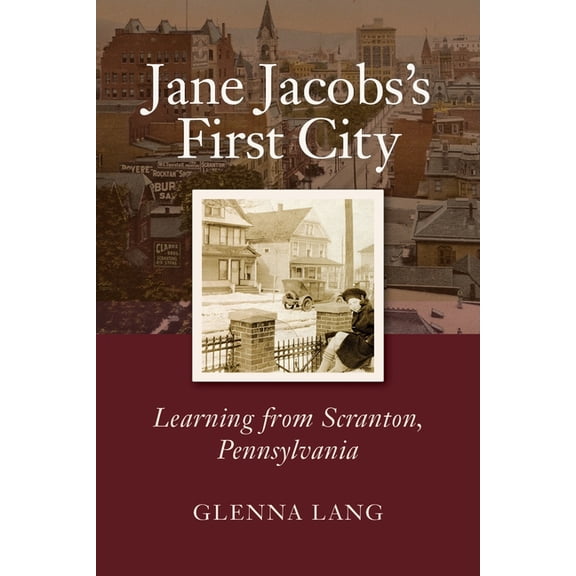 Jane Jacobs's First City: Learning from Scranton, Pennsylvania, (Hardcover)