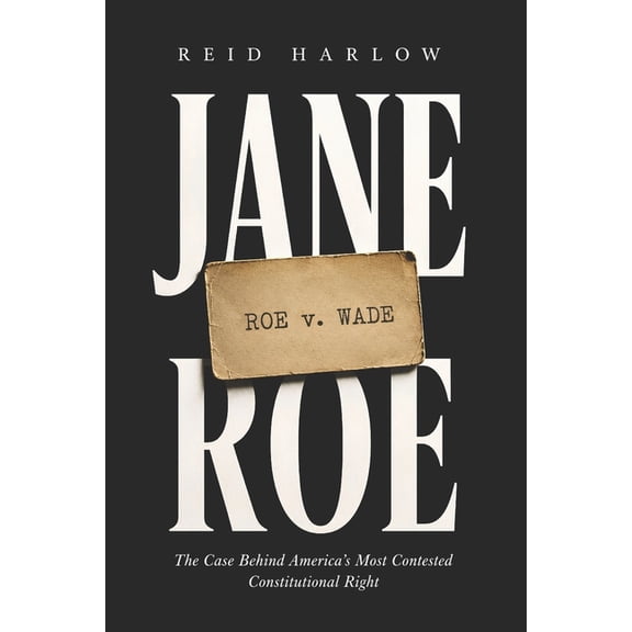 Jane Roe: The Case Behind America's Most Contested Constitutional Right, (Paperback)