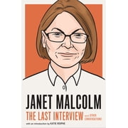 Last Interview Janet Malcolm: The Last Interview: And Other Conversations, (Paperback)