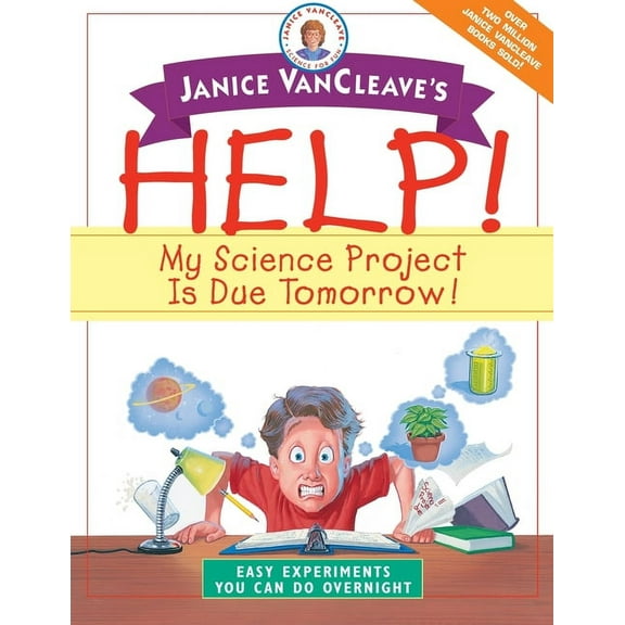 Janice VanCleave's Help! My Science Project is Due Tomorrow!: Easy Experiments You Can Do Overnight, (Paperback)