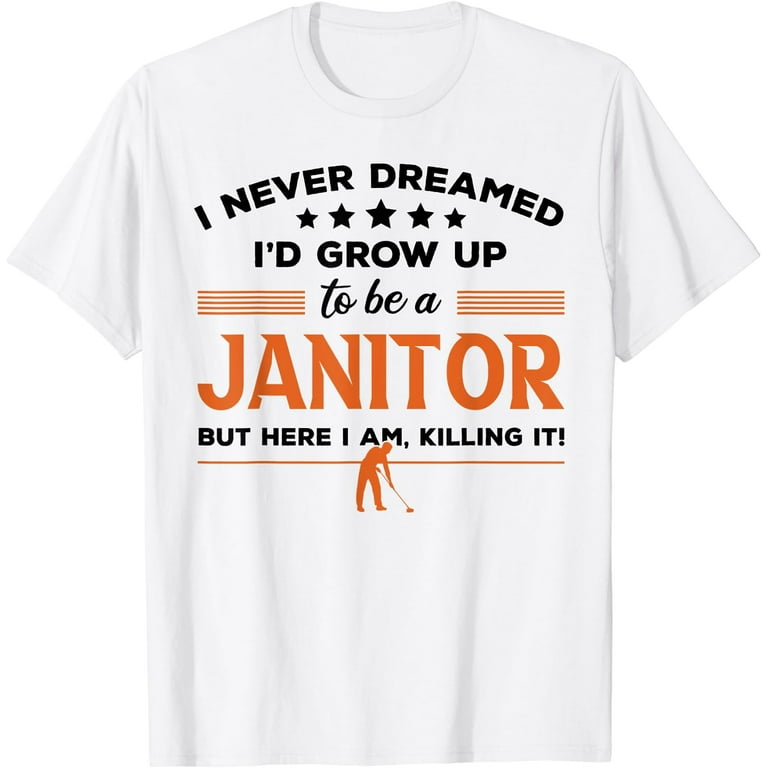 Janitor Here I am Killing It Funny School Janitors Custodian T Shirt Walmart