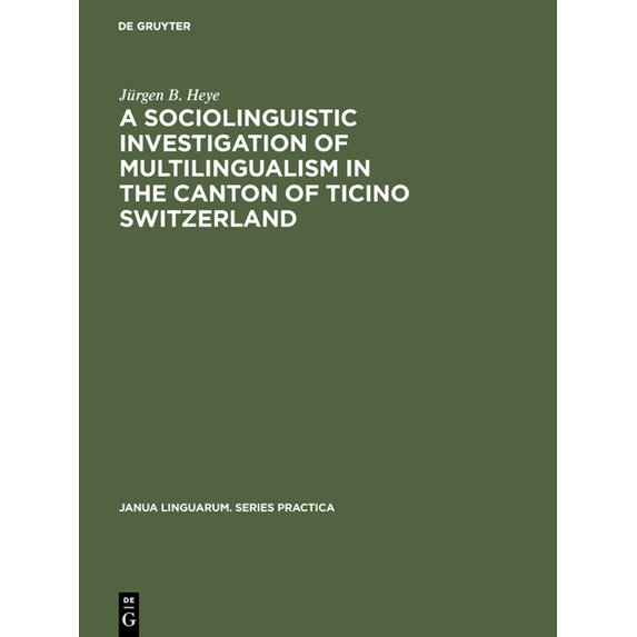 Janua Linguarum. Series Practica A Sociolinguistic Investigation of Multilingualism in the Canton of Ticino Switzerland, Book 241, (Hardcover)