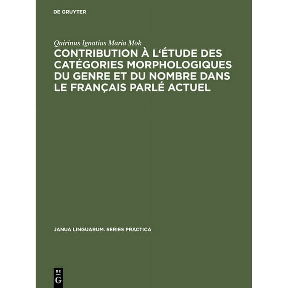 Janua Linguarum. Series Practica Contribution À l'Étude Des Catégories Morphologiques Du Genre Et Du Nombre Dans Le Français Parlé Actuel, Book 100, (Hardcover)