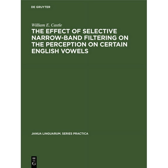 Janua Linguarum. Series Practica The Effect of Selective Narrow-Band Filtering on the Perception on Certain English Vowels, Book 13, (Hardcover)