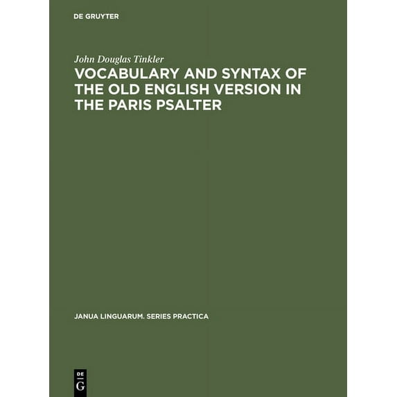 Janua Linguarum. Series Practica Vocabulary and Syntax of the Old English Version in the Paris Psalter: A Critical Commentary, Book 67, (Hardcover)