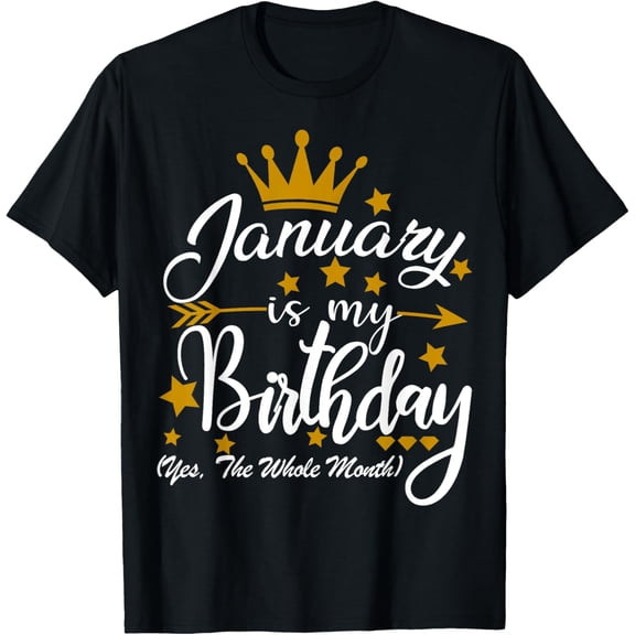 January Is My Birthday Yes The Whole Month Men Women T-Shirt