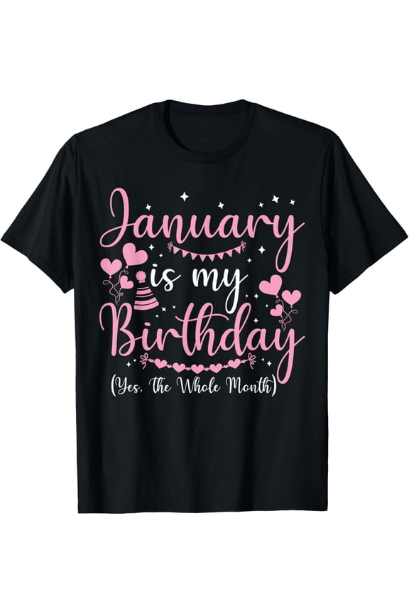 January Is My Birthday Yes The Whole Month Women Birthday T-Shirt
