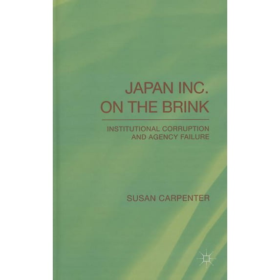Japan Inc. on the Brink: Institutional Corruption and Agency Failure, (Hardcover)
