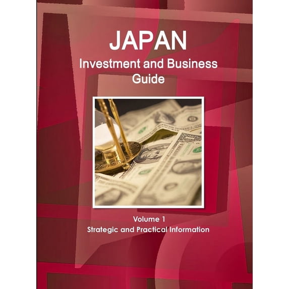 Japan Investment and Business Guide Volume 1 Strategic and Practical Information, (Paperback)
