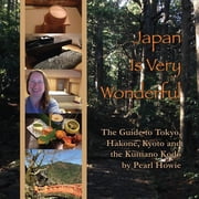 Japan Is Very Wonderful The Guide to Tokyo, Hakone, Kyoto and the Kumano Kodo, Paperback