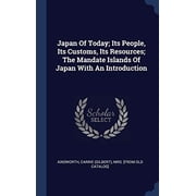 Japan Of Today; Its People, Its Customs, Its Resources; The Mandate Islands Of Japan With An Introduction
