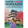 thumbnail image 1 of Japan Travel Guides by Matthew Baxter Super Cheap Hokkaido: The Ultimate Budget Travel Guide to Sapporo and the Hokkaido Prefecture, Book 3, (Paperback), 1 of 1
