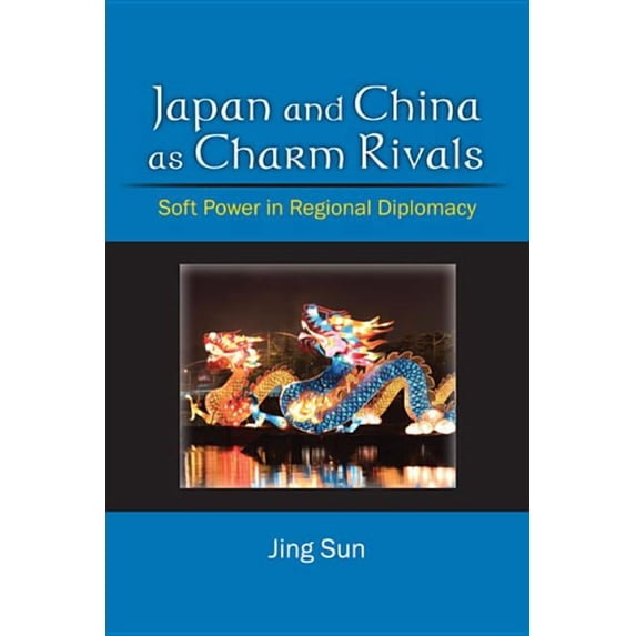 Japan and China as Charm Rivals: Soft Power in Regional Diplomacy, (Paperback)