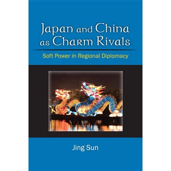 Japan and China as Charm Rivals: Soft Power in Regional Diplomacy, (Paperback)