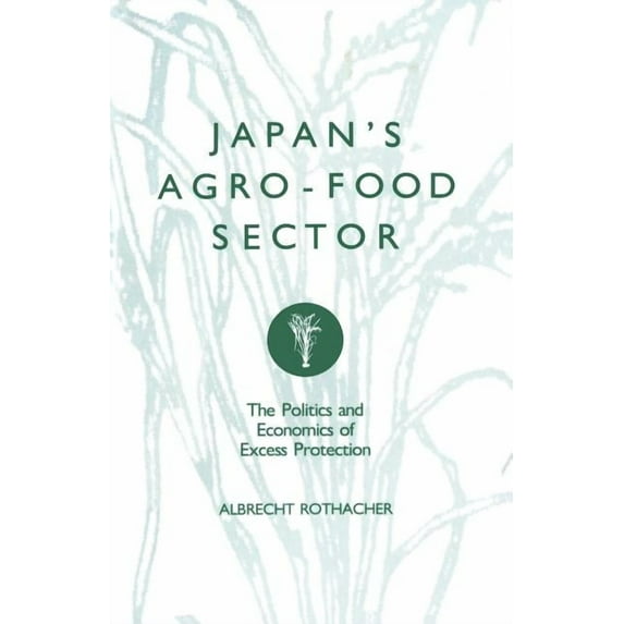 Japan's Agro-Food Sector: The Politics and Economics of Excess Protection, (Paperback)