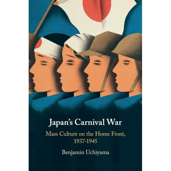 Japan's Carnival War: Mass Culture on the Home Front, 1937-1945, (Paperback)