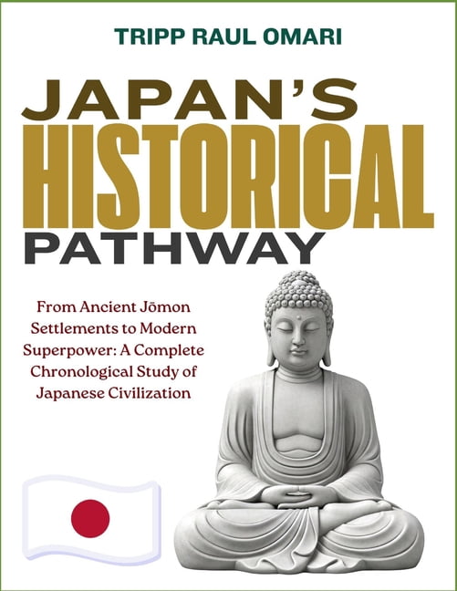 Japan's Historical Pathway: From Ancient Jōmon Settlements to Modern Superpower: A Complete Chronological Study of , (Paperback)