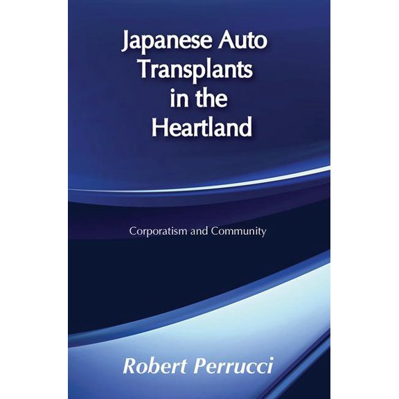 Japanese Auto Transplants in the Heartland: Corporatism and Community, (Hardcover)