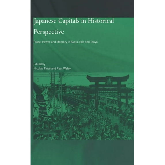 Japanese Capitals in Historical Perspective: Place, Power and Memory in Kyoto, Edo and Tokyo, (Hardcover)
