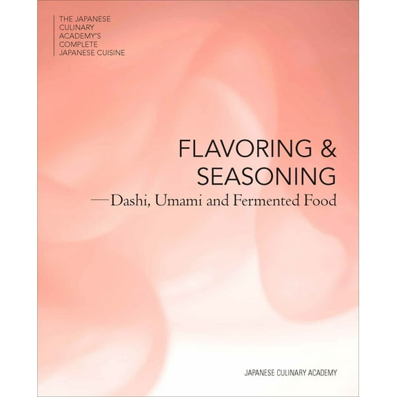 Japanese Culinary Academy's Complet Flavoring and Seasoning: Dashi, Umami, and Fermented Foods, (Hardcover)