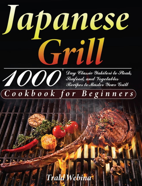 https://i5.walmartimages.com/seo/Japanese-Grill-Cookbook-for-Beginners-1000-Day-Classic-Yakitori-to-Steak-Seafood-and-Vegetables-Recipes-to-Master-Your-Grill-Hardcover-9781639351220_bb16c5bc-bcd0-4919-82e8-0f122183c250.5057828622df2e832b3225a576685f05.jpeg