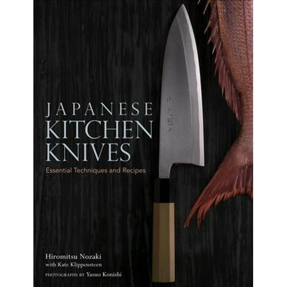 Japanese Kitchen Knives : Essential Techniques and Recipes (Hardcover)