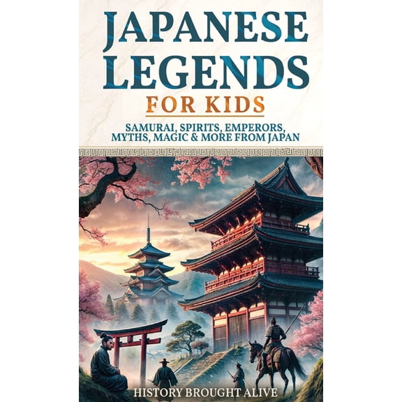 Japanese Legends For Kids: Samurai, Spirits, Emperors, Myths, Magic & More From Japan, (Hardcover)