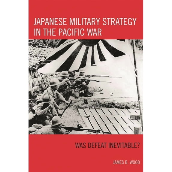 Japanese Military Strategy in the Pacific War: Was Defeat Inevitable?, (Hardcover)
