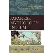 YOSHIKO OKUYAMA Japanese Mythology in Film : A Semiotic Approach to Reading Japanese Film and Anime (Paperback)