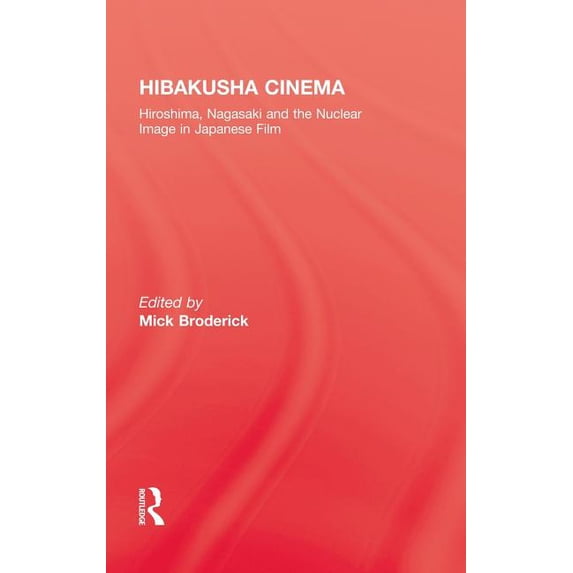 Japanese Studies (Kegan) Hibakusha Cinema: Hiroshima, Nagasaki and the Nuclear Image in Japanese Film, (Hardcover)