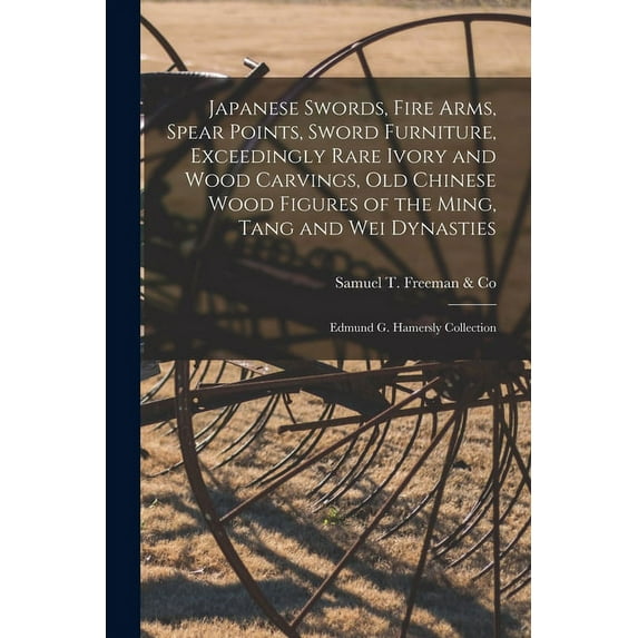 Japanese Swords, Fire Arms, Spear Points, Sword Furniture, Exceedingly Rare Ivory and Wood Carvings, Old Chinese Wood Fi, (Paperback)