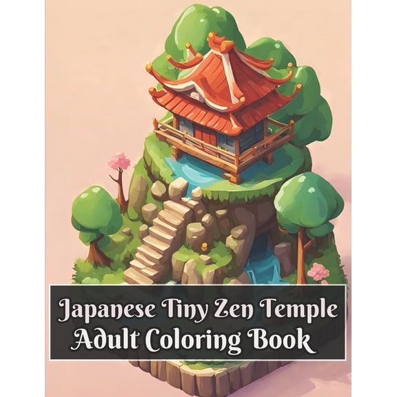 Japanese Tiny Zen Temple Adult Coloring Book: Exploring the Enchanted Forest Temple - Fantcy and Mystery of Japanese Architecture in Japan (Paperback)