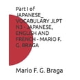 thumbnail image 1 of Japanese: Vocabulary Jlpt - Japanese, English and French - Mario F. G. Braga: Part I of JAPANESE_ VOCABULARY JLPT N3 - JAPANESE, ENGLISH AND FRENCH - MARIO F. G. BRAGA (Paperback), 1 of 1