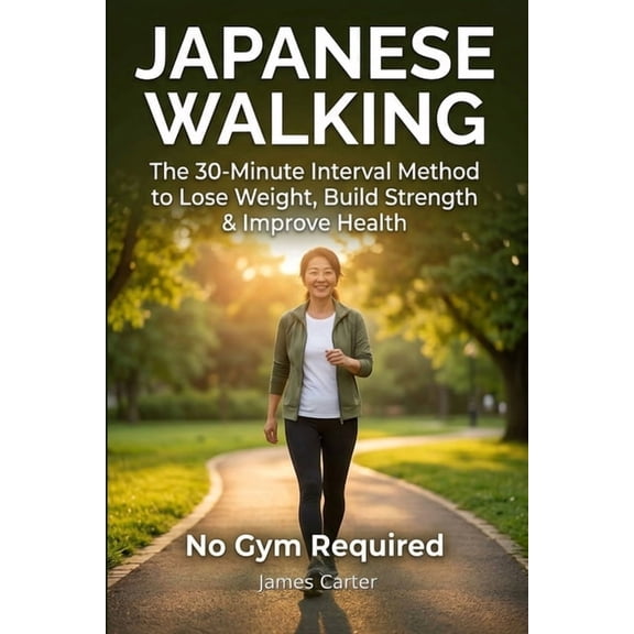 Japanese Walking: The 30-Minute Interval Method to Lose Weight, Build Strength & Improve Health, (Paperback)