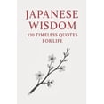 thumbnail image 1 of Timeless Wisdom from Around the World Japanese Wisdom: 120 Timeless Quotes for Life: Zen Proverbs, Samurai Sayings, and Ancient Teachings on Peace, Strength, , (Paperback), 1 of 1