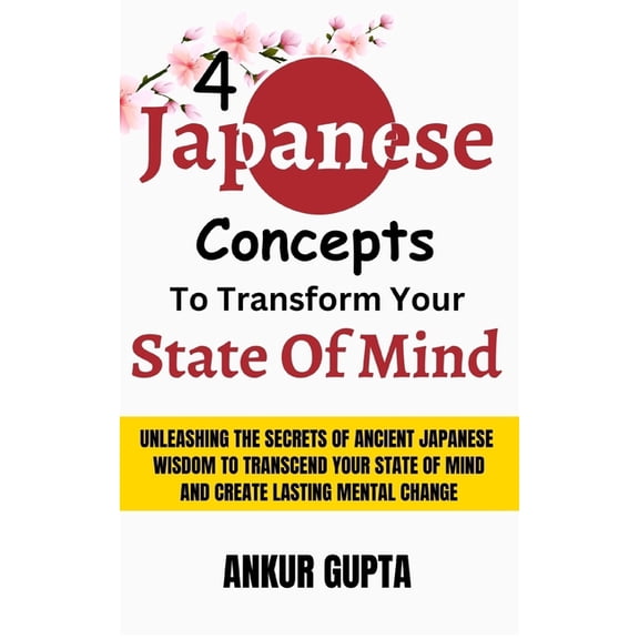 Japanese Wisdom 4 Japanese Concepts To Transform Your State Of Mind: Unleashing Secrets Of Ancient Japanese Wisdom To Transcend Your Sta, Book 3, (Paperback)