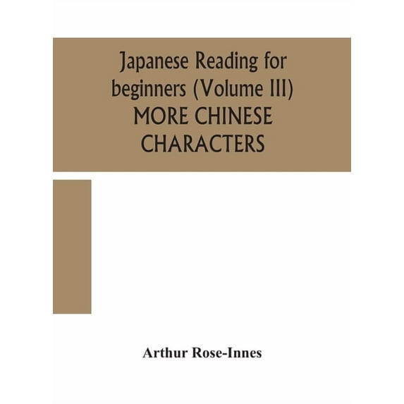 Japanese Reading For Beginners (Volume Iii) More Chinese Characters, (Hardcover)