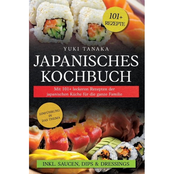 Japanisches Kochbuch: Mit 101+ leckeren Rezepten der japanischen Kche fr die ganze Familie, (Hardcover)