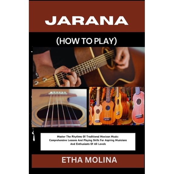 Jarana (How to Play): Master The Rhythms Of Traditional Mexican Music: Comprehensive Lessons And Playing Skills For Aspi, (Paperback)