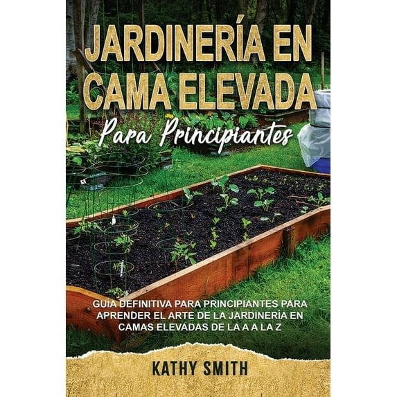 Jardinería En Cama Elevada Para Principiantes: Guía definitiva para principiantes para aprender el (Paperback) by Kathy Smith