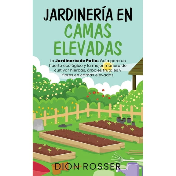 Jardinera en camas elevadas: La jardinera de patio: Gua para un huerto ecolgico y la mejor manera de cultivar hierba, (Hardcover)