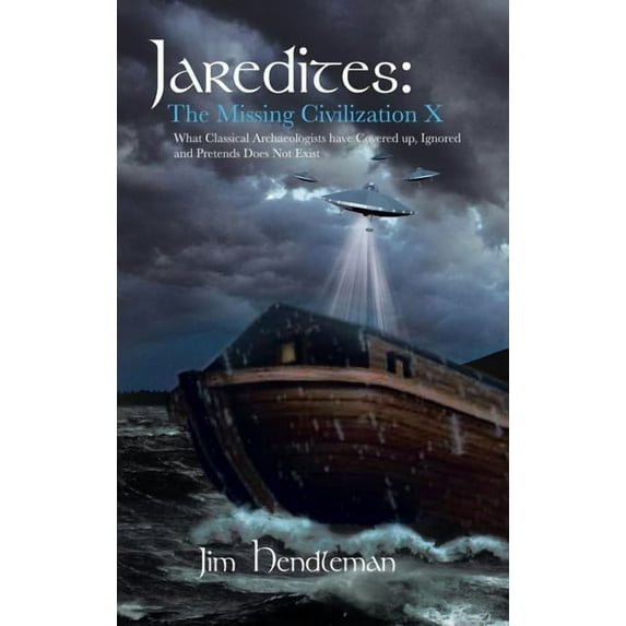 Jaredites: The Missing Civilization X: What Classical Archaeologists Have Covered Up, Ignored and (Hardcover) by Jim Hendleman